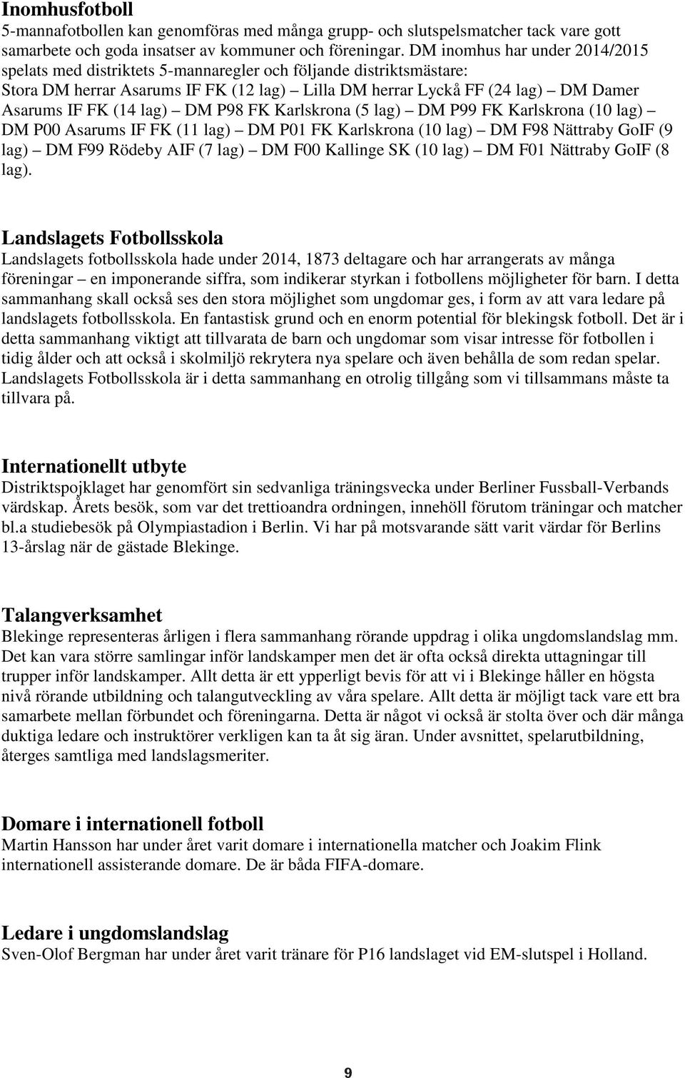 lag) DM P98 FK Karlskrona (5 lag) DM P99 FK Karlskrona (10 lag) DM P00 Asarums IF FK (11 lag) DM P01 FK Karlskrona (10 lag) DM F98 Nättraby GoIF (9 lag) DM F99 Rödeby AIF (7 lag) DM F00 Kallinge SK