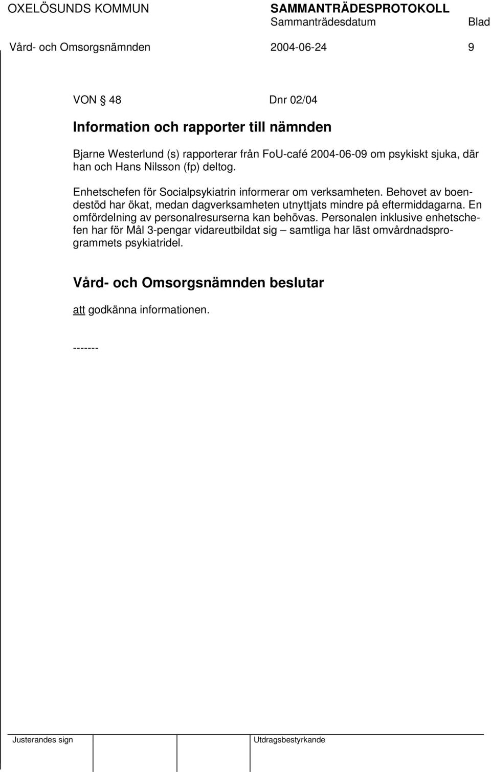 Behovet av boendestöd har ökat, medan dagverksamheten utnyttjats mindre på eftermiddagarna. En omfördelning av personalresurserna kan behövas.