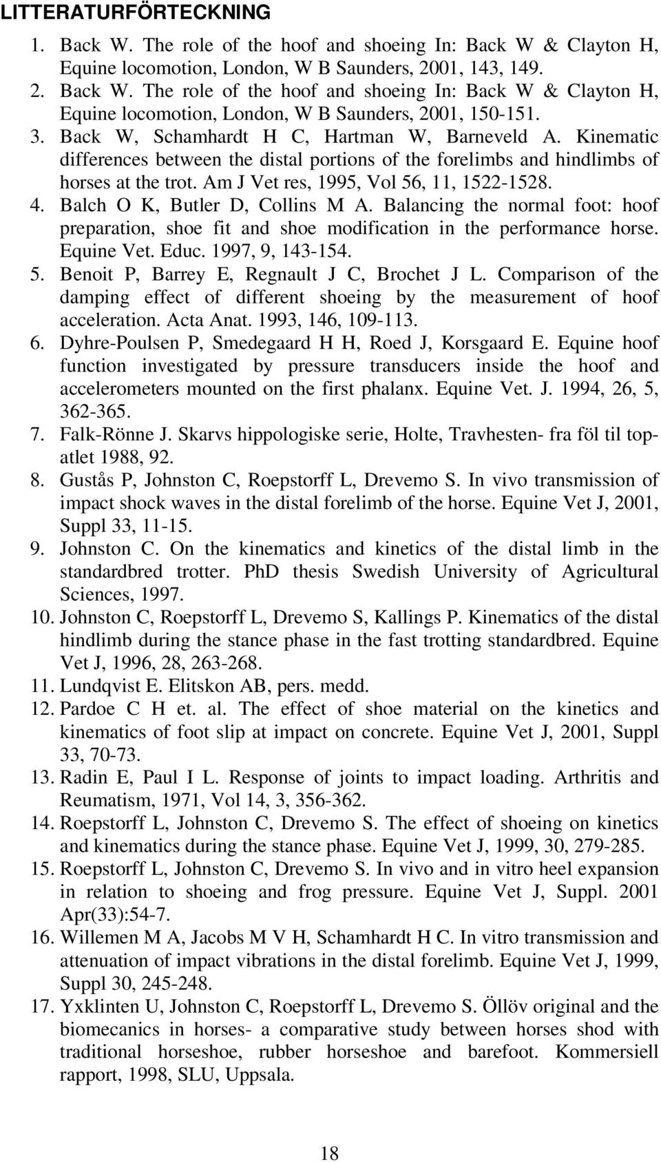 Balch O K, Butler D, Collins M A. Balancing the normal foot: hoof preparation, shoe fit and shoe modification in the performance horse. Equine Vet. Educ. 1997, 9, 143-154. 5.