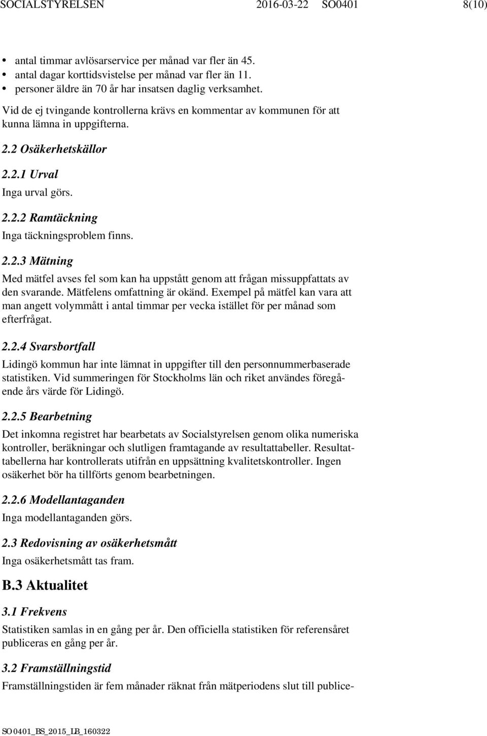 2.2.2 Ramtäckning Inga täckningsproblem finns. 2.2.3 Mätning Med mätfel avses fel som kan ha uppstått genom att frågan missuppfattats av den svarande. Mätfelens omfattning är okänd.