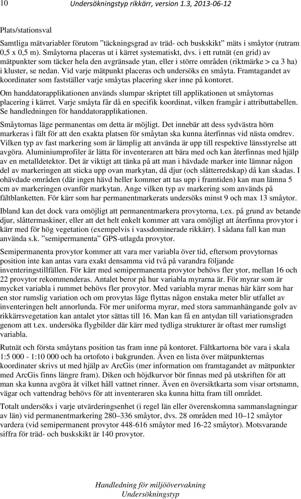 Vid varje mätpunkt placeras och undersöks en småyta. Framtagandet av koordinater som fastställer varje småytas placering sker inne på kontoret.