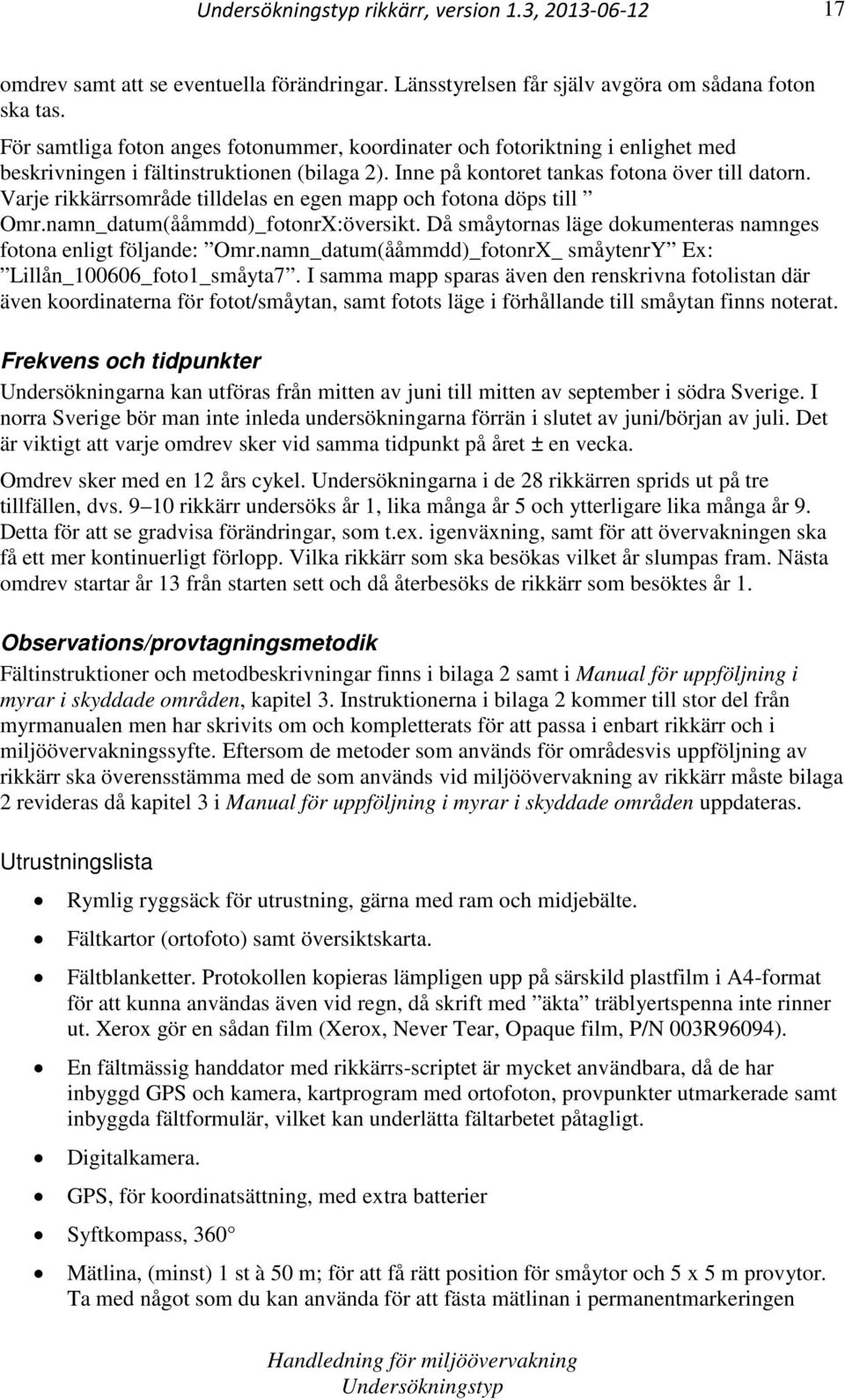 Varje rikkärrsområde tilldelas en egen mapp och fotona döps till Omr.namn_datum(ååmmdd)_fotonrX:översikt. Då småytornas läge dokumenteras namnges fotona enligt följande: Omr.