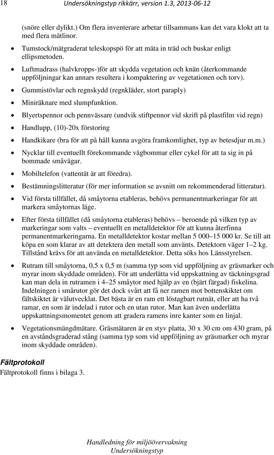 Luftmadrass (halvkropps-)för att skydda vegetation och knän (återkommande uppföljningar kan annars resultera i kompaktering av vegetationen och torv).