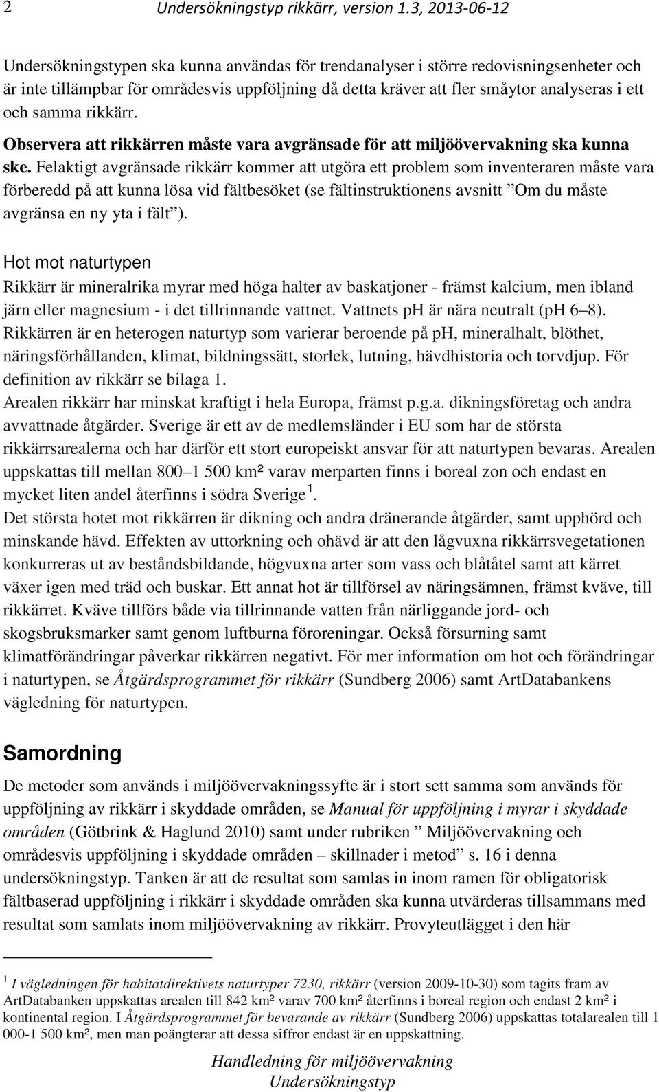 rikkärr. Observera att rikkärren måste vara avgränsade för att miljöövervakning ska kunna ske.