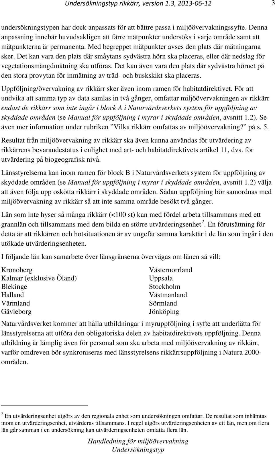 Det kan vara den plats där småytans sydvästra hörn ska placeras, eller där nedslag för vegetationsmängdmätning ska utföras.