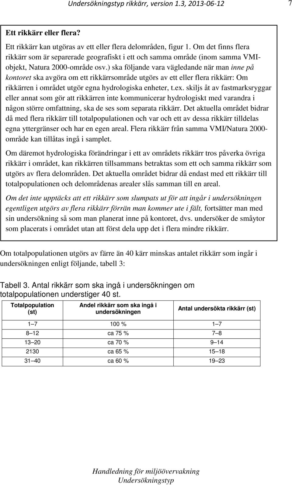 ) ska följande vara vägledande när man inne på kontoret ska avgöra om ett rikkärrsområde utgörs av ett eller flera rikkärr: Om rikkärren i området utgör egna hydrologiska enheter, t.ex.