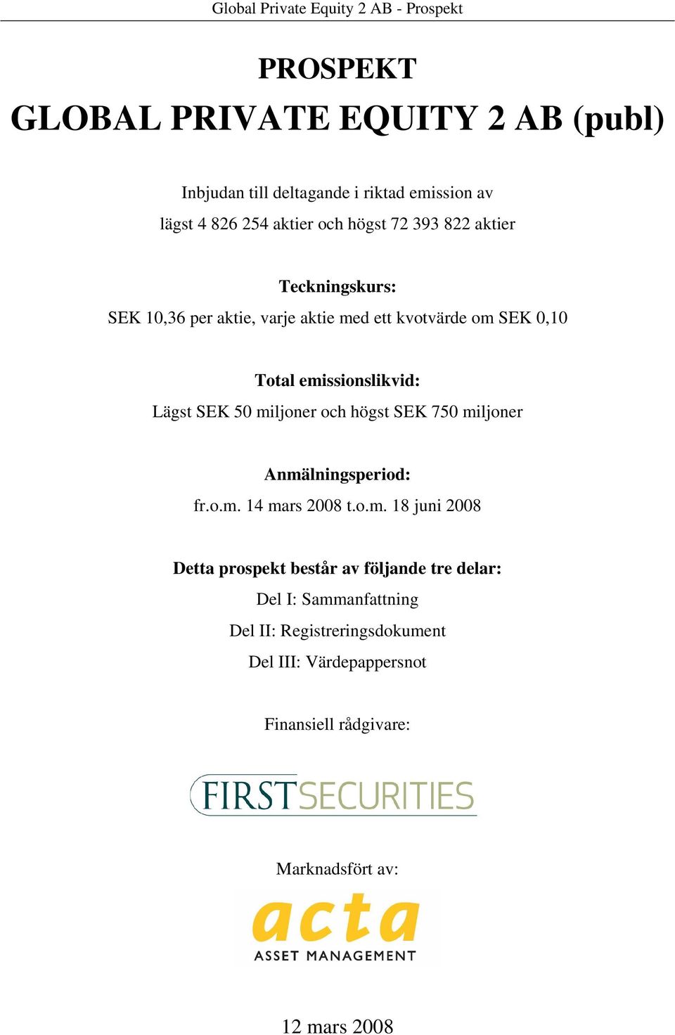 miljoner och högst SEK 750 miljoner Anmälningsperiod: fr.o.m. 14 mars 2008 t.o.m. 18 juni 2008 Detta prospekt består av följande