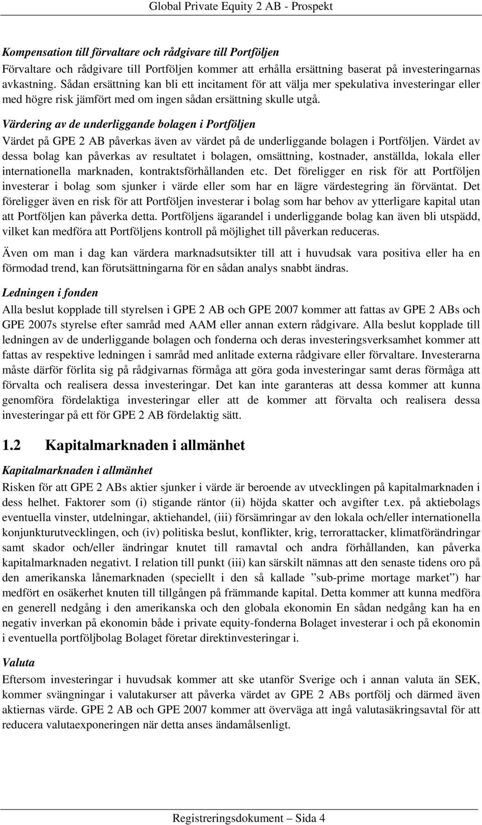 Värdering av de underliggande bolagen i Portföljen Värdet på GPE 2 AB påverkas även av värdet på de underliggande bolagen i Portföljen.