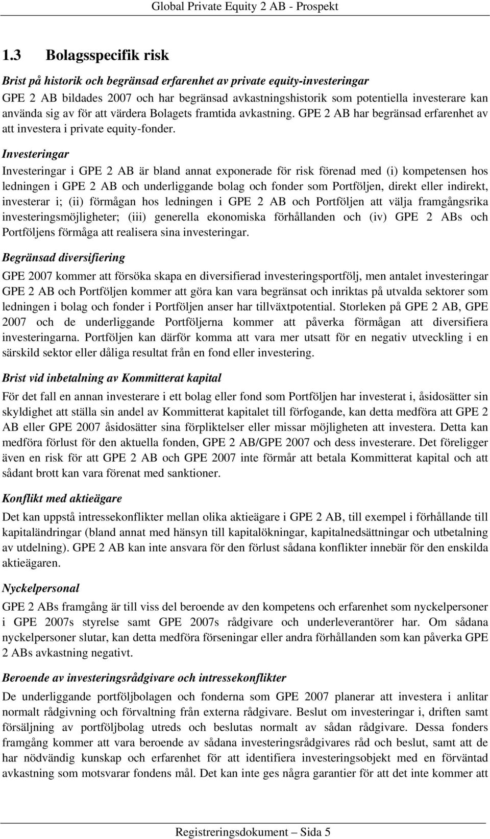 Investeringar Investeringar i GPE 2 AB är bland annat exponerade för risk förenad med (i) kompetensen hos ledningen i GPE 2 AB och underliggande bolag och fonder som Portföljen, direkt eller