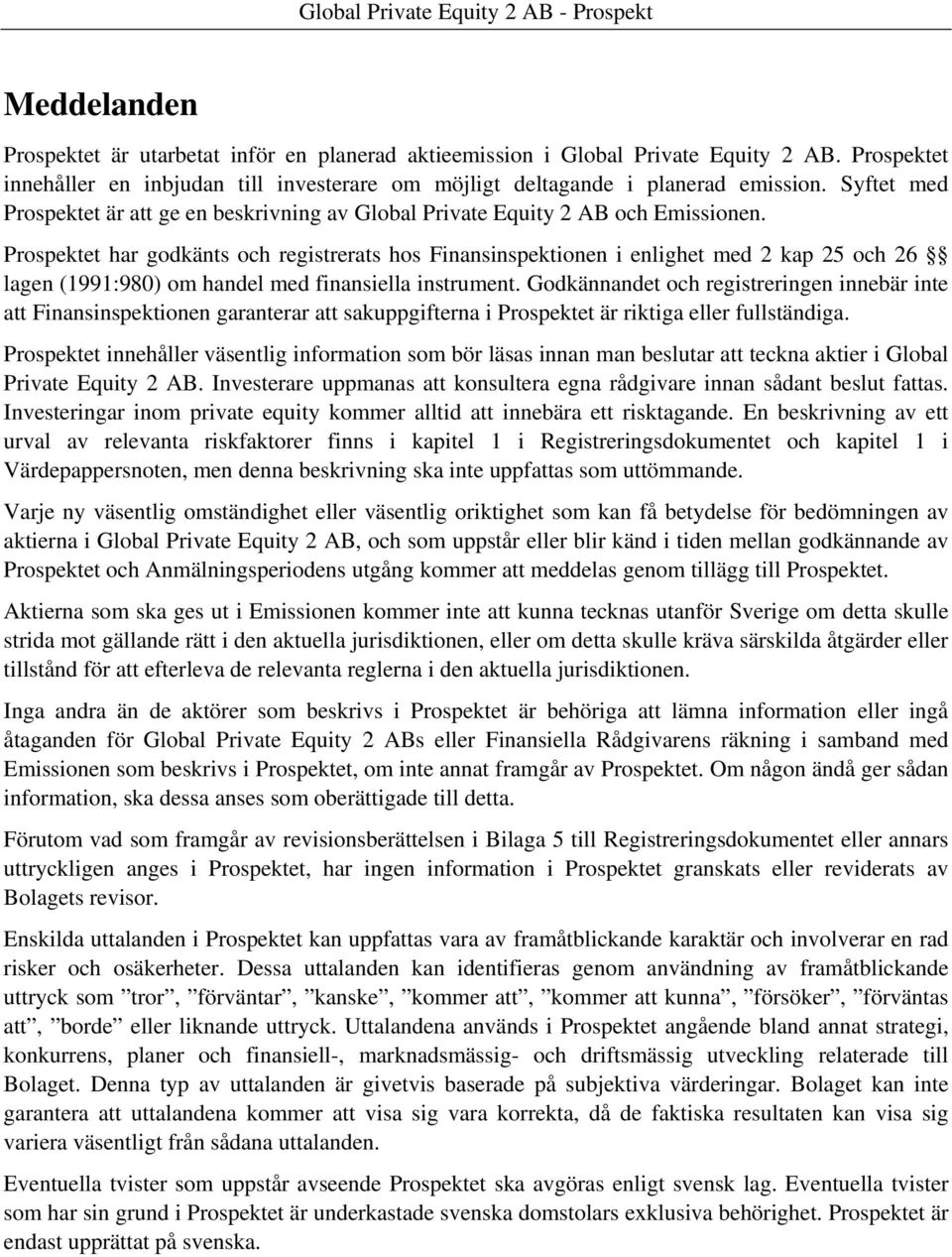 Prospektet har godkänts och registrerats hos Finansinspektionen i enlighet med 2 kap 25 och 26 lagen (1991:980) om handel med finansiella instrument.