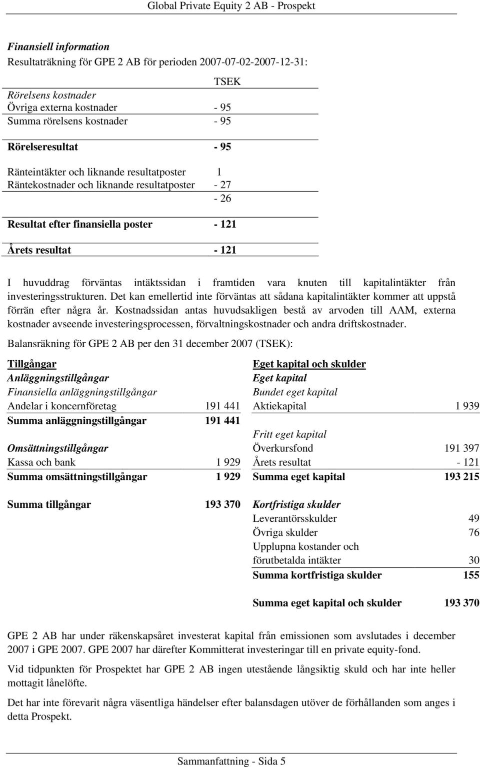 framtiden vara knuten till kapitalintäkter från investeringsstrukturen. Det kan emellertid inte förväntas att sådana kapitalintäkter kommer att uppstå förrän efter några år.