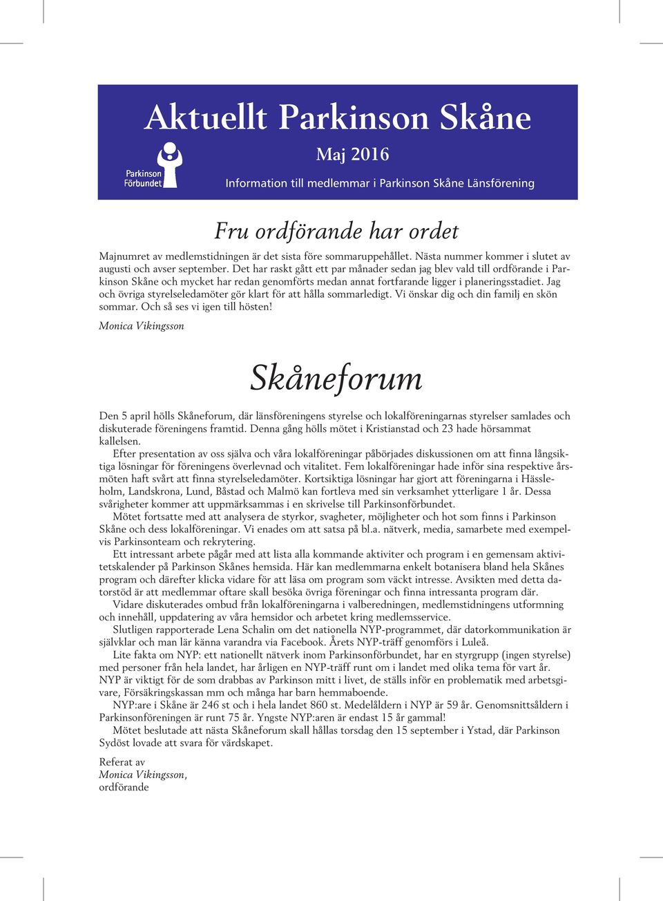 Det har raskt gått ett par må na der se dan jag blev vald till ord fö ran de i Par - kin son Skå ne och myck et har re dan ge nom förts me dan an nat fort fa ran de lig ger i pla ne rings sta di et.