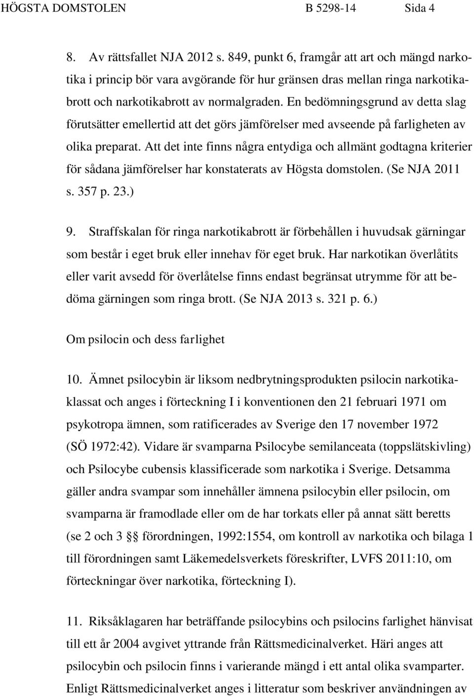 En bedömningsgrund av detta slag förutsätter emellertid att det görs jämförelser med avseende på farligheten av olika preparat.