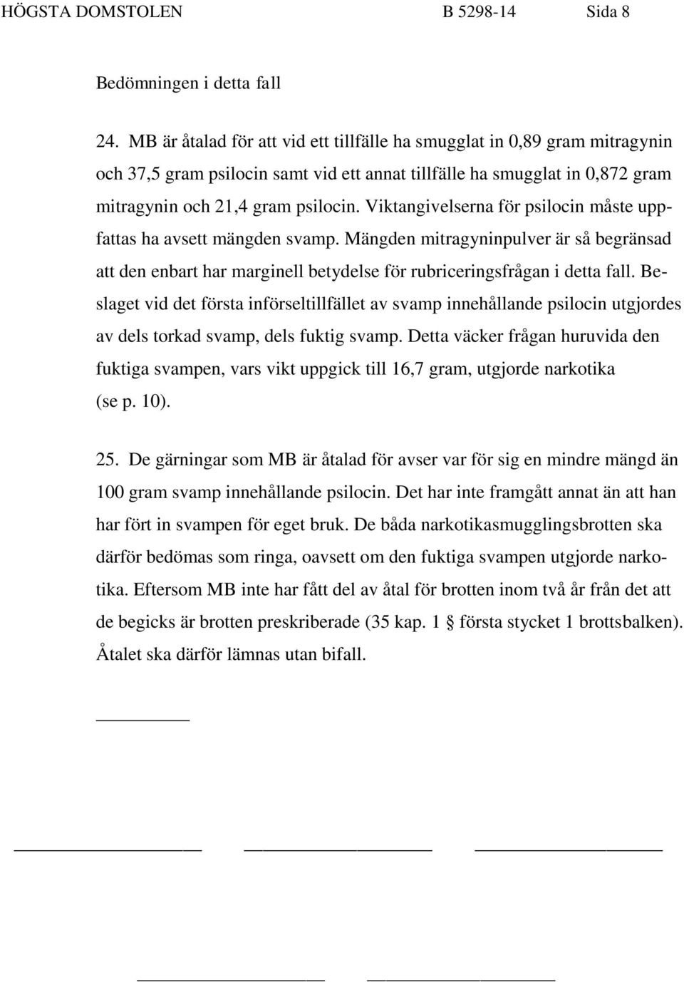 Viktangivelserna för psilocin måste uppfattas ha avsett mängden svamp. Mängden mitragyninpulver är så begränsad att den enbart har marginell betydelse för rubriceringsfrågan i detta fall.