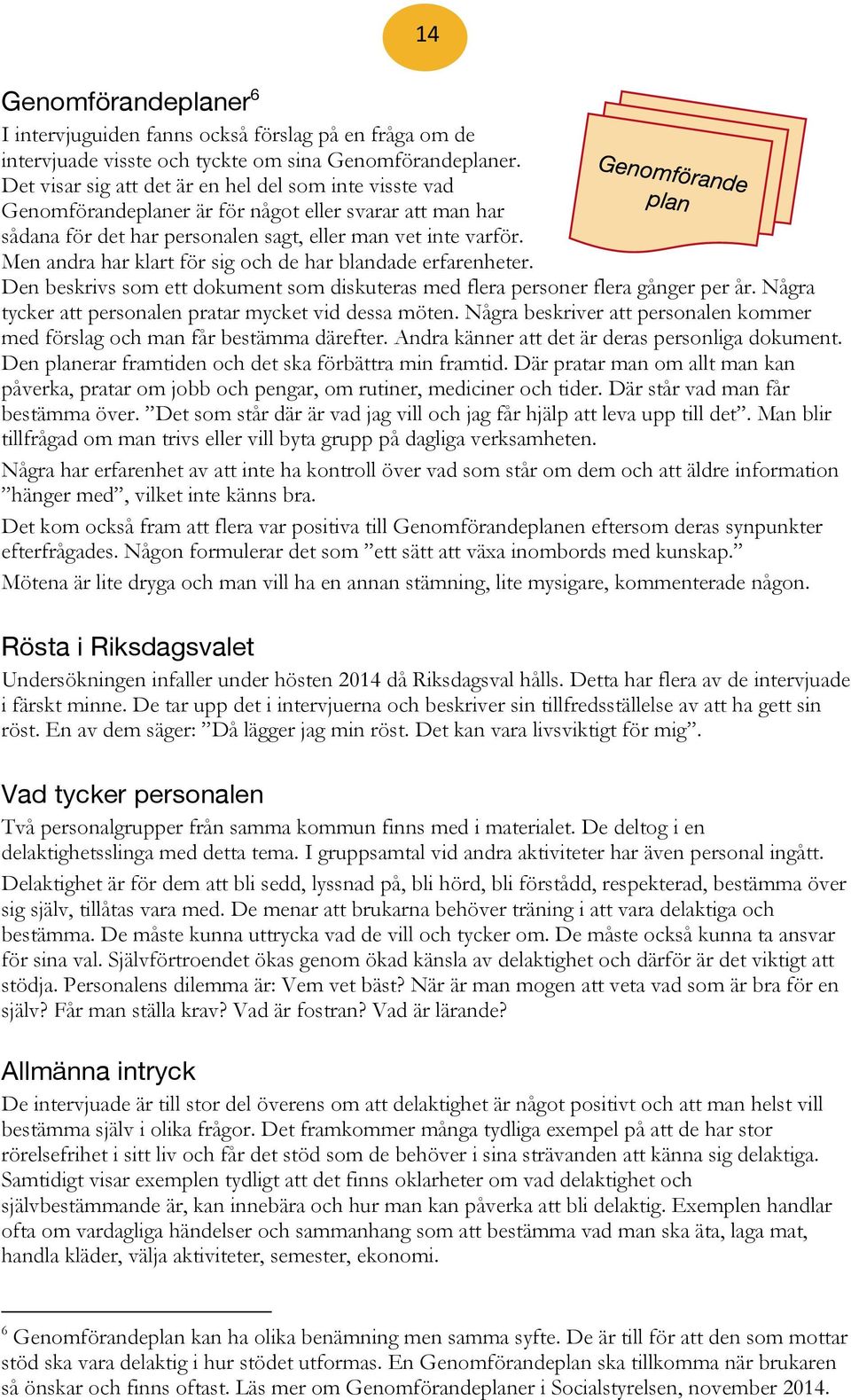 Men andra har klart för sig och de har blandade erfarenheter. Den beskrivs som ett dokument som diskuteras med flera personer flera gånger per år.