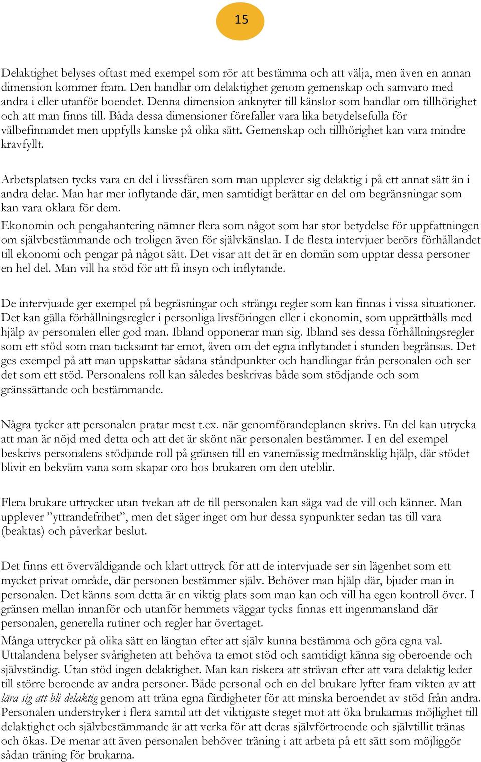 Båda dessa dimensioner förefaller vara lika betydelsefulla för välbefinnandet men uppfylls kanske på olika sätt. Gemenskap och tillhörighet kan vara mindre kravfyllt.