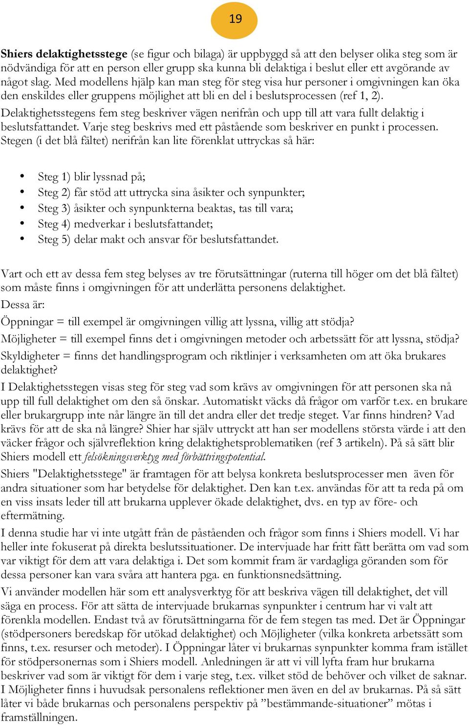 Delaktighetsstegens fem steg beskriver vägen nerifrån och upp till att vara fullt delaktig i beslutsfattandet. Varje steg beskrivs med ett påstående som beskriver en punkt i processen.