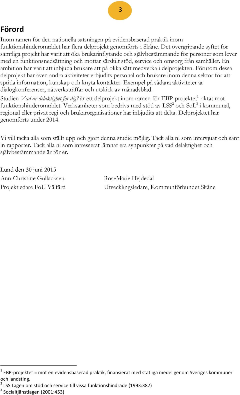 från samhället. En ambition har varit att inbjuda brukare att på olika sätt medverka i delprojekten.