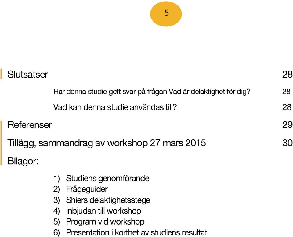 28 Referenser 29 Tillägg, sammandrag av workshop 27 mars 2015 30 Bilagor: 1) Studiens