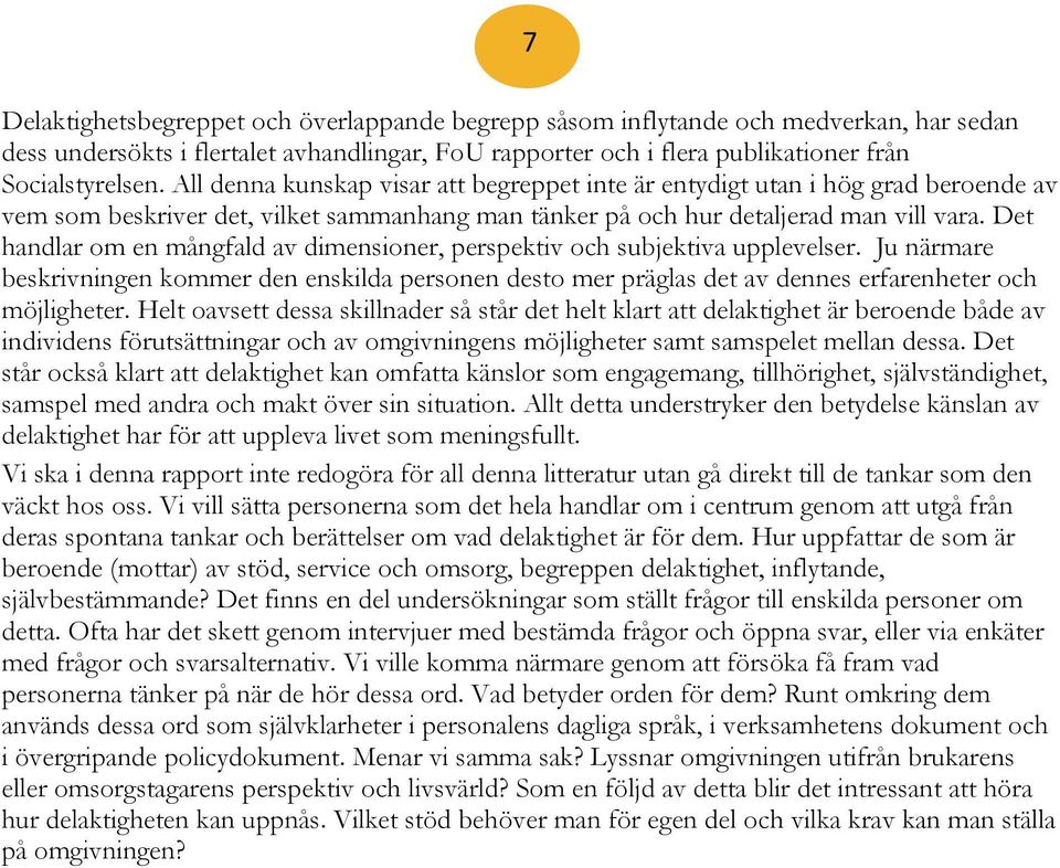 Det handlar om en mångfald av dimensioner, perspektiv och subjektiva upplevelser. Ju närmare beskrivningen kommer den enskilda personen desto mer präglas det av dennes erfarenheter och möjligheter.