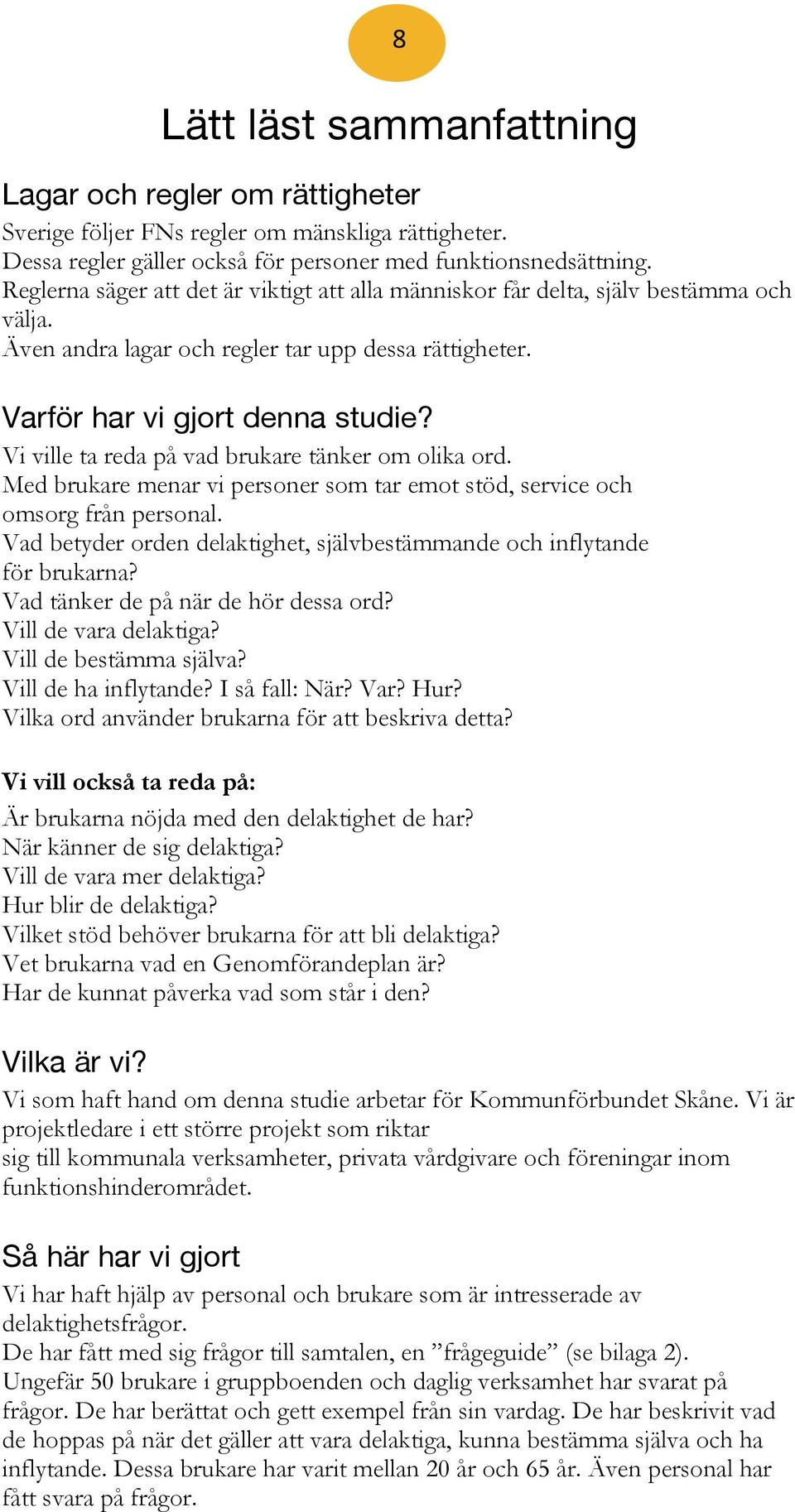 Vi ville ta reda på vad brukare tänker om olika ord. Med brukare menar vi personer som tar emot stöd, service och omsorg från personal.