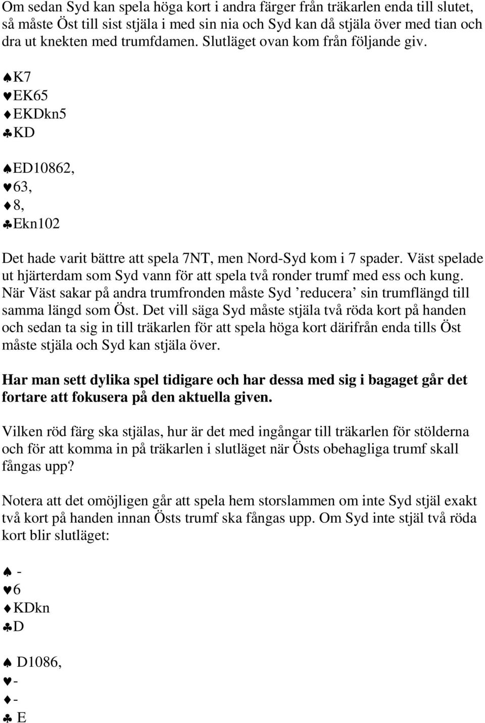 Väst spelade ut hjärterdam som Syd vann för att spela två ronder trumf med ess och kung. När Väst sakar på andra trumfronden måste Syd reducera sin trumflängd till samma längd som Öst.