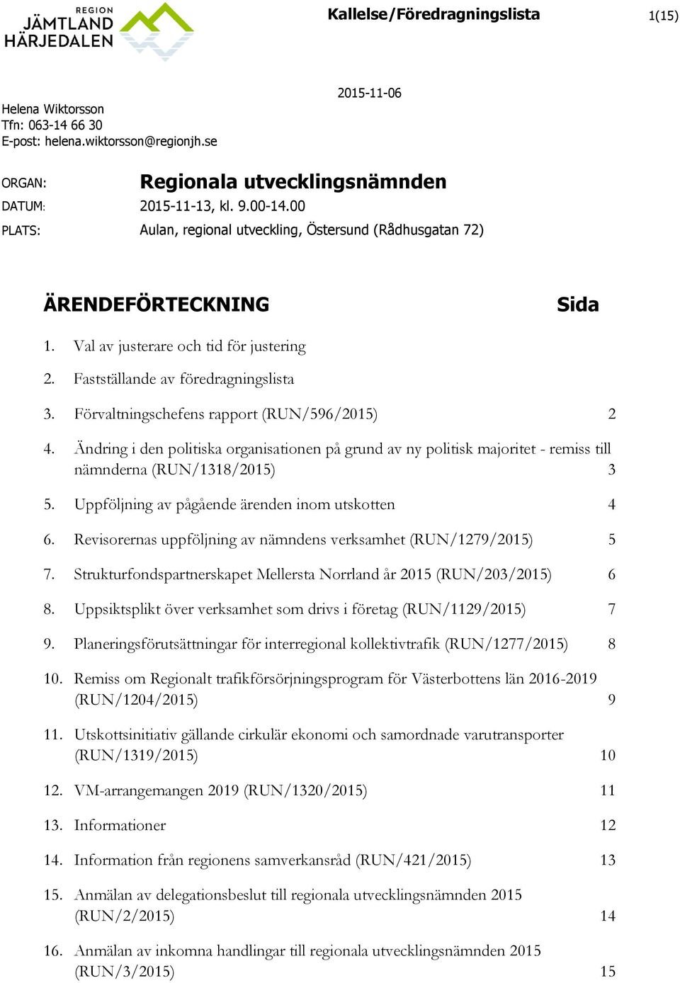 Förvaltningschefens rapport (RUN/596/2015) 2 4. Ändring i den politiska organisationen på grund av ny politisk majoritet - remiss till nämnderna (RUN/1318/2015) 3 5.