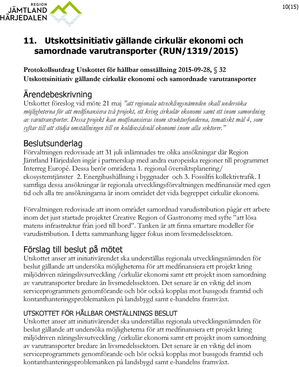 ekonomi och samordnade varutransporter Ärendebeskrivning Utskottet föreslog vid möte 21 maj att regionala utvecklingsnämnden skall undersöka möjligheterna för att medfinansiera två projekt, ett kring