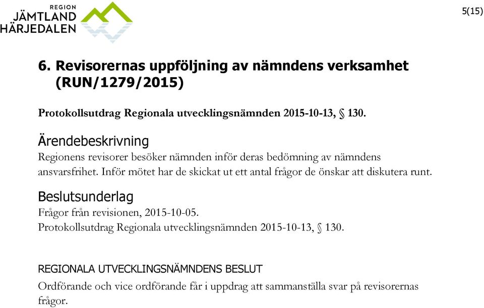 Inför mötet har de skickat ut ett antal frågor de önskar att diskutera runt. Beslutsunderlag Frågor från revisionen, 2015-10-05.