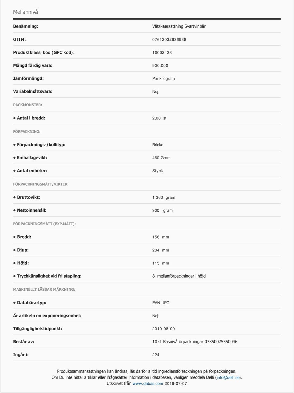 MÅTT): Bredd: 156 mm Djup: 204 mm Höjd: 115 mm Tryckkänslighet vid fri stapling: 8 mellanförpackningar i höjd MASKINELLT LÄSBAR MÄRKNING: Databärartyp: EAN UPC Är artikeln en exponeringsenhet: