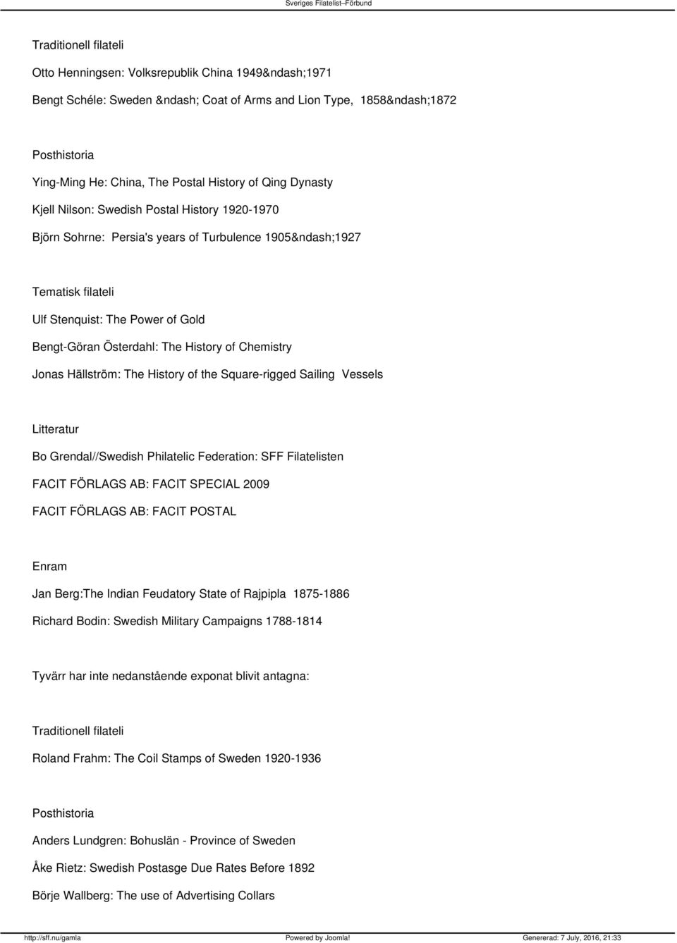 Jonas Hällström: The History of the Square-rigged Sailing Vessels Litteratur Bo Grendal//Swedish Philatelic Federation: SFF Filatelisten FACIT FÖRLAGS AB: FACIT SPECIAL 2009 FACIT FÖRLAGS AB: FACIT