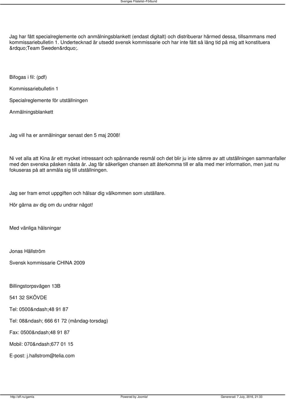 Bifogas i fil: (pdf) Kommissariebulletin 1 Specialreglemente för utställningen Anmälningsblankett Jag vill ha er anmälningar senast den 5 maj 2008!