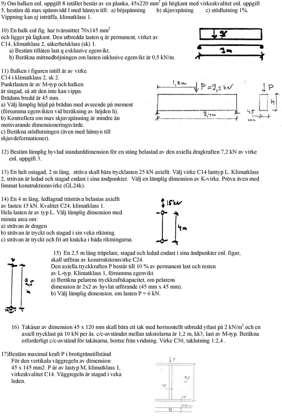 har tvärsnittet 70x145 mm 2 och ligger på lågkant. Den utbredda lasten q är permanent, virket av C14, klimatklass 2, säkerhetsklass (sk) 1. a) Bestäm tillåten last q exklusive egenvikt.