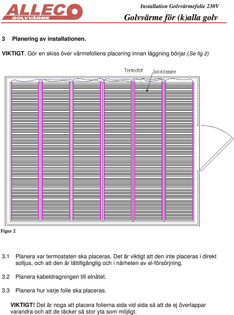 Det är viktigt att den inte placeras i direkt solljus, och att den är lättillgänglig och i närheten av el-försörjning. 3.