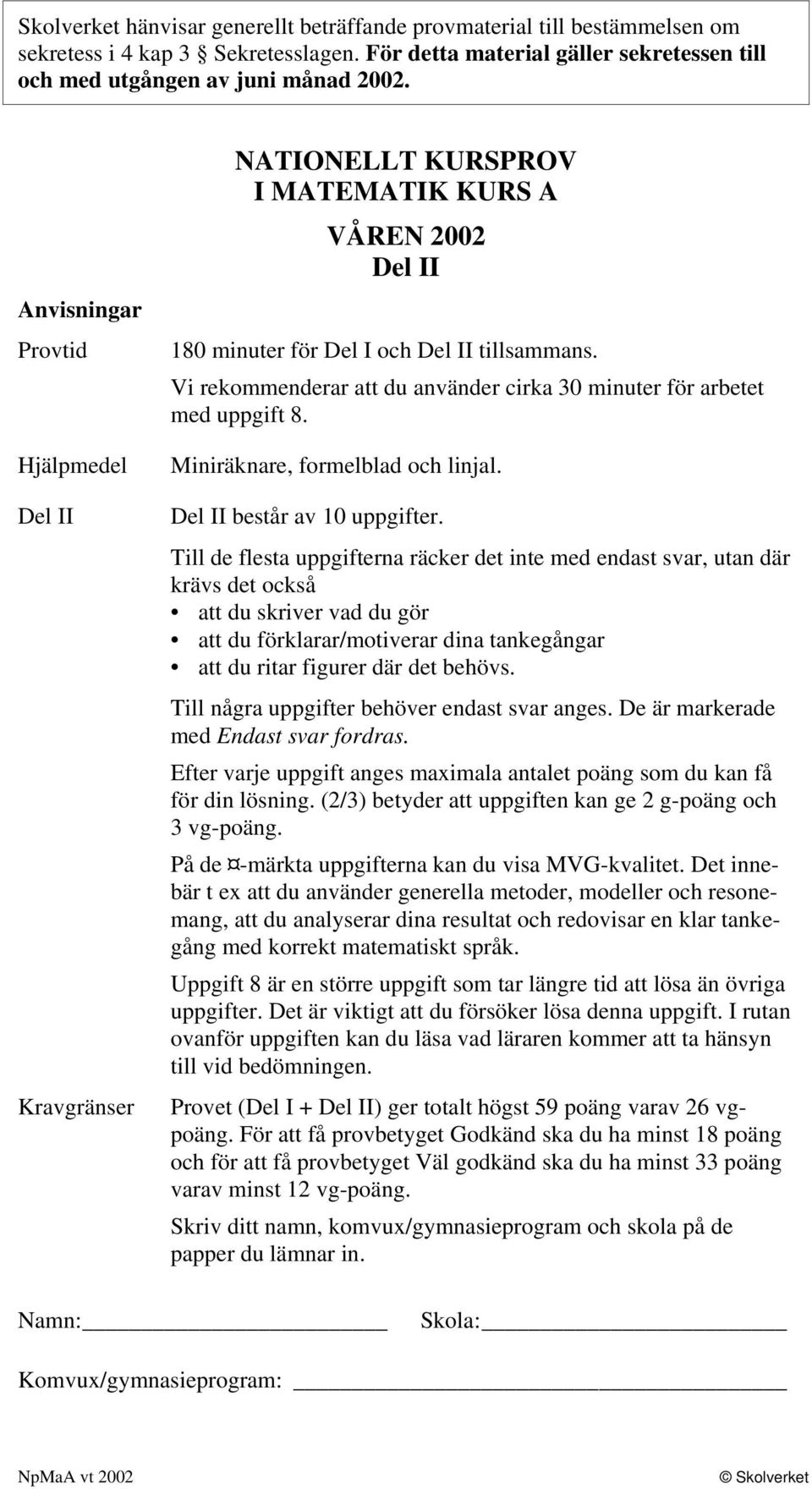 Vi rekommenderar att du använder cirka 30 minuter för arbetet med uppgift 8. Miniräknare, formelblad och linjal. Del II består av 10 uppgifter.