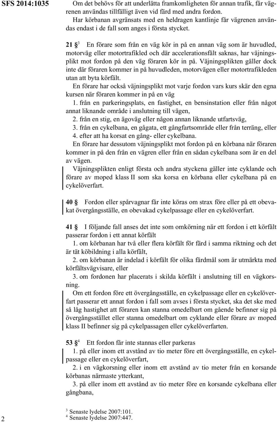 21 3 En förare som från en väg kör in på en annan väg som är huvudled, motorväg eller motortrafikled och där accelerationsfält saknas, har väjningsplikt mot fordon på den väg föraren kör in på.