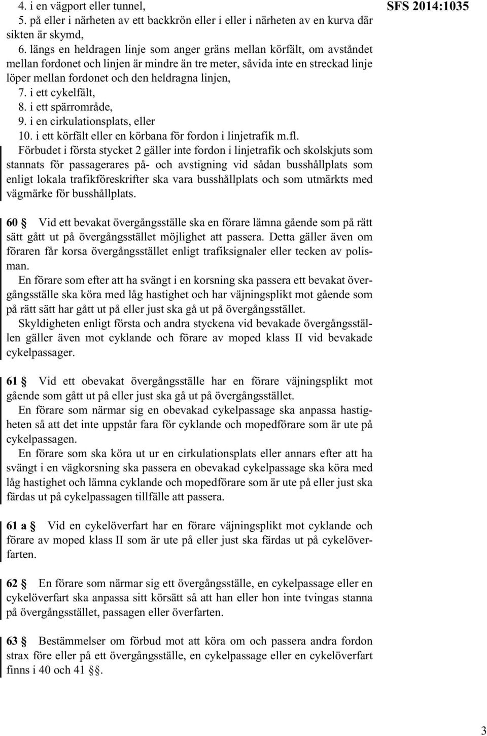 7. i ett cykelfält, 8. i ett spärrområde, 9. i en cirkulationsplats, eller 10. i ett körfält eller en körbana för fordon i linjetrafik m.fl.