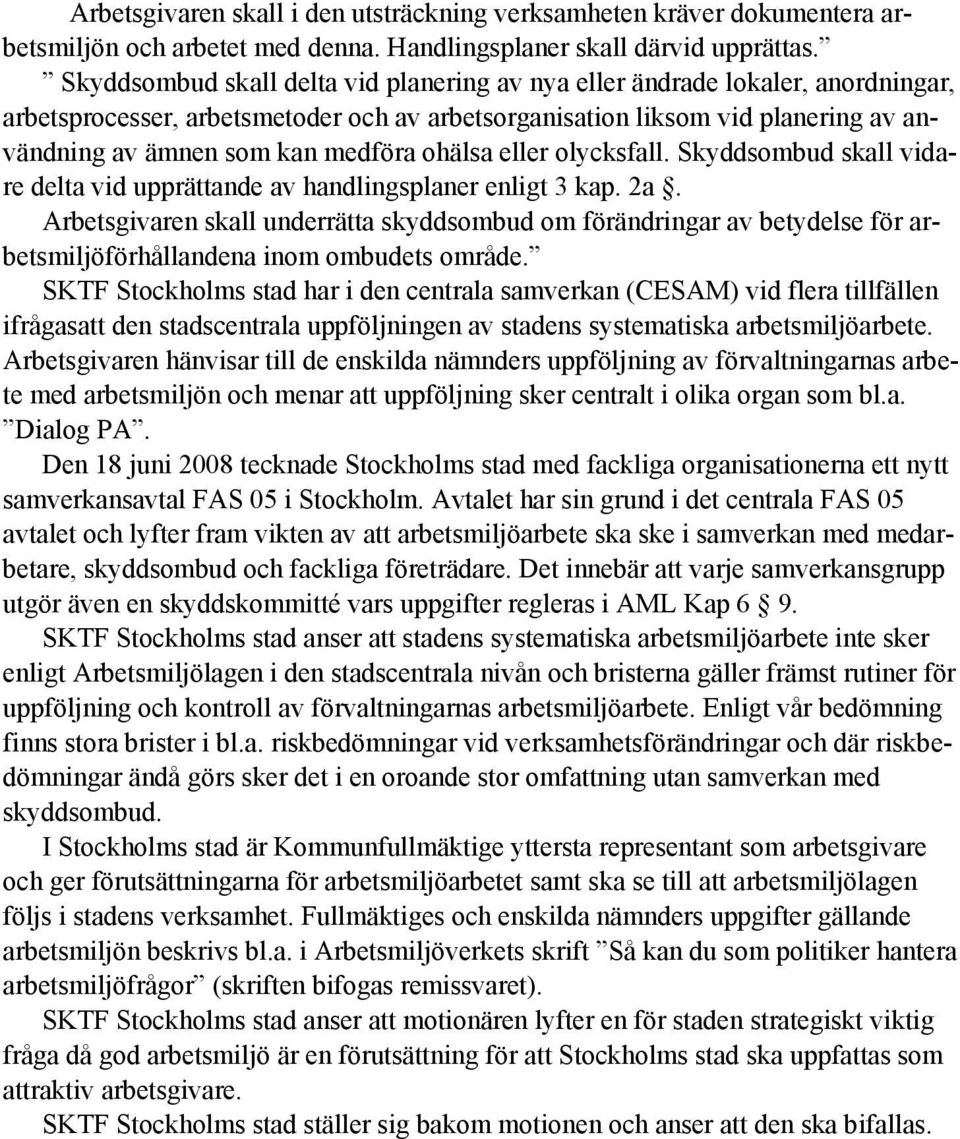 ohälsa eller olycksfall. Skyddsombud skall vidare delta vid upprättande av handlingsplaner enligt 3 kap. 2a.