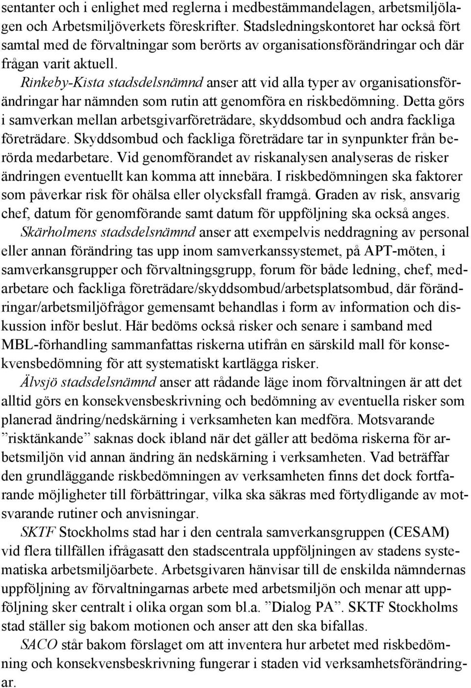 Rinkeby-Kista stadsdelsnämnd anser att vid alla typer av organisationsförändringar har nämnden som rutin att genomföra en riskbedömning.