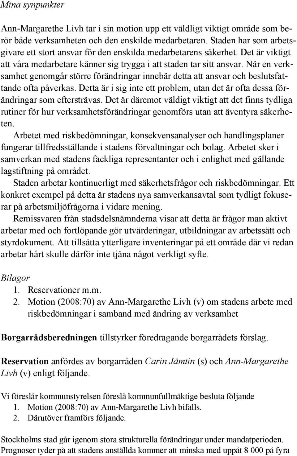 När en verksamhet genomgår större förändringar innebär detta att ansvar och beslutsfattande ofta påverkas. Detta är i sig inte ett problem, utan det är ofta dessa förändringar som eftersträvas.