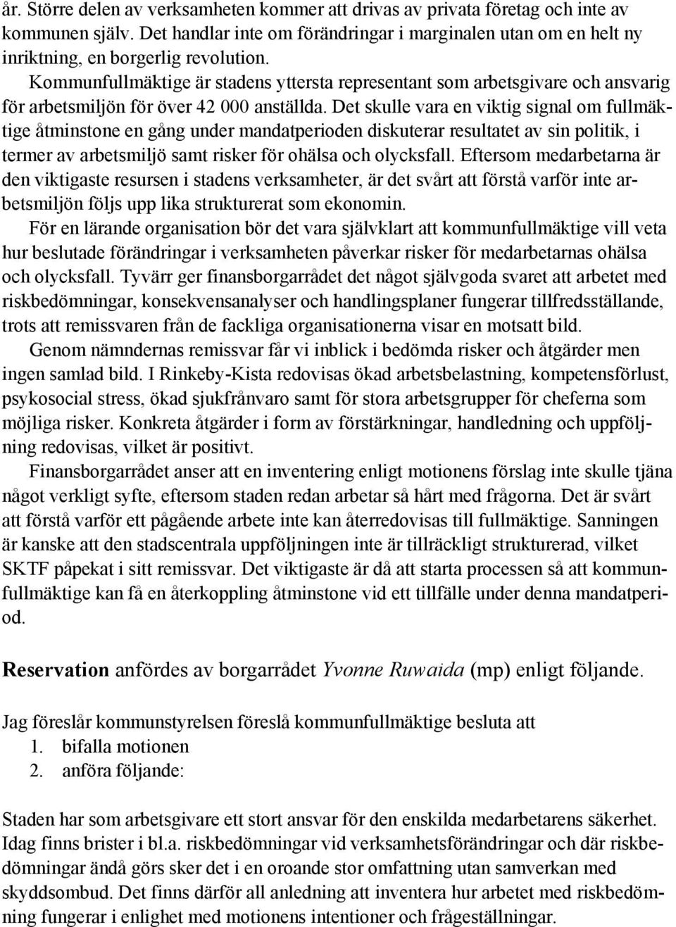 Det skulle vara en viktig signal om fullmäktige åtminstone en gång under mandatperioden diskuterar resultatet av sin politik, i termer av arbetsmiljö samt risker för ohälsa och olycksfall.