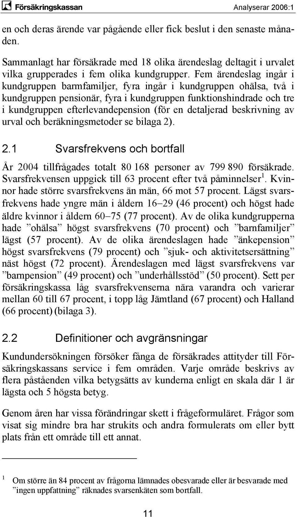 detaljerad beskrivning av urval och beräkningsmetoder se bilaga 2). 2.1 Svarsfrekvens och bortfall År 2004 tillfrågades totalt 80 168 personer av 799 890 försäkrade.