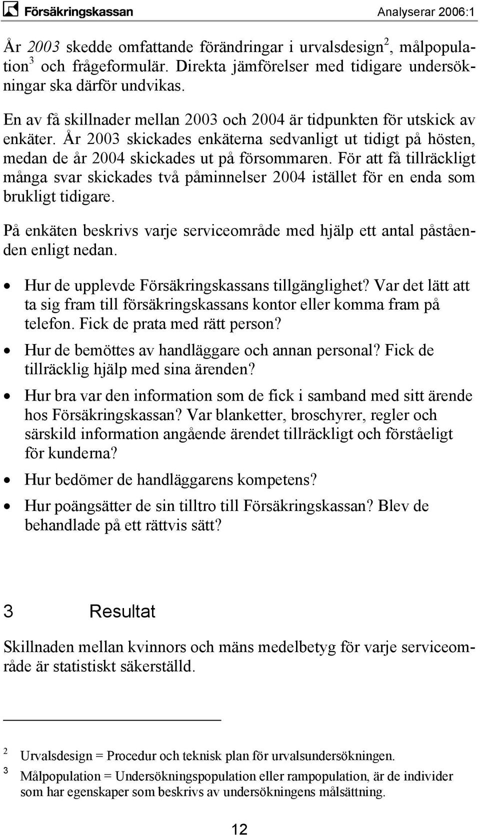 För att få tillräckligt många svar skickades två påminnelser 2004 istället för en enda som brukligt tidigare. På enkäten beskrivs varje serviceområde med hjälp ett antal påståenden enligt nedan.