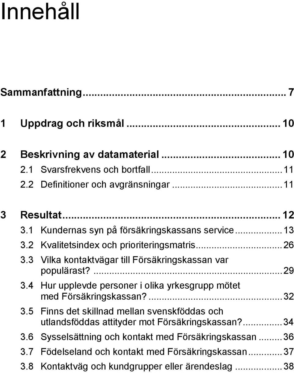 3 Vilka kontaktvägar till Försäkringskassan var populärast?...29 3.4 Hur upplevde personer i olika yrkesgrupp mötet med Försäkringskassan?...32 3.