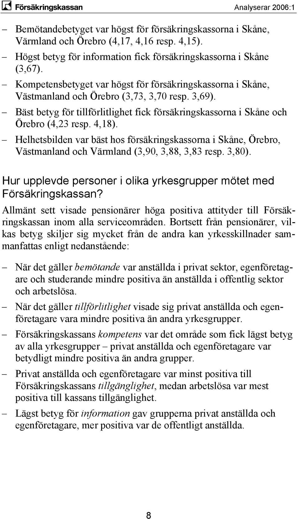 4,18). Helhetsbilden var bäst hos försäkringskassorna i Skåne, Örebro, Västmanland och Värmland (3,90, 3,88, 3,83 resp. 3,80). Hur upplevde personer i olika yrkesgrupper mötet med Försäkringskassan?