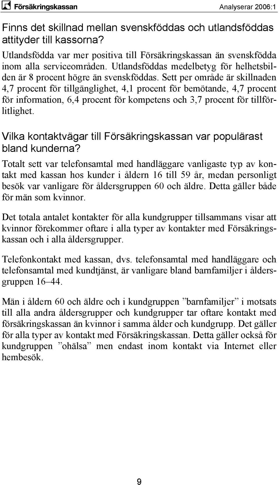 Sett per område är skillnaden 4,7 procent för tillgänglighet, 4,1 procent för bemötande, 4,7 procent för information, 6,4 procent för kompetens och 3,7 procent för tillförlitlighet.