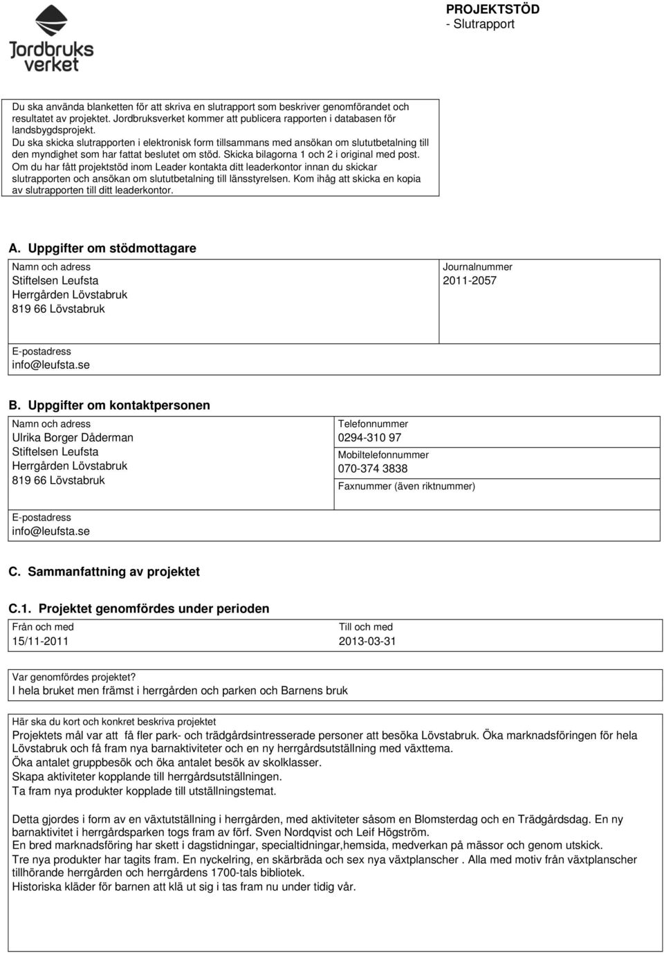 Du ska skicka slutrapporten i elektronisk form tillsammans med ansökan om slututbetalning till den myndighet som har fattat beslutet om stöd. Skicka bilagorna 1 och 2 i original med post.