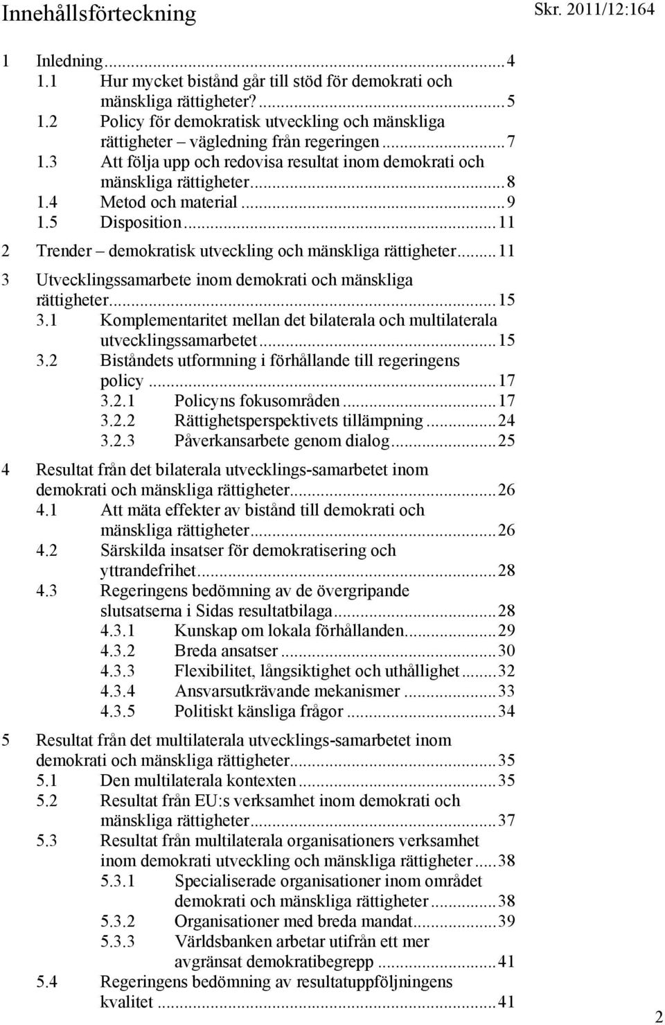 4 Metod och material... 9 1.5 Disposition... 11 2 Trender demokratisk utveckling och mänskliga rättigheter... 11 3 Utvecklingssamarbete inom demokrati och mänskliga rättigheter... 15 3.