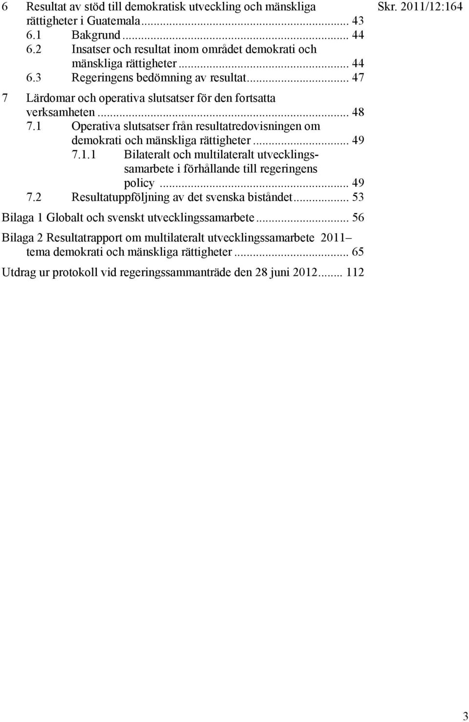 .. 49 7.2 Resultatuppföljning av det svenska biståndet... 53 Bilaga 1 Globalt och svenskt utvecklingssamarbete.