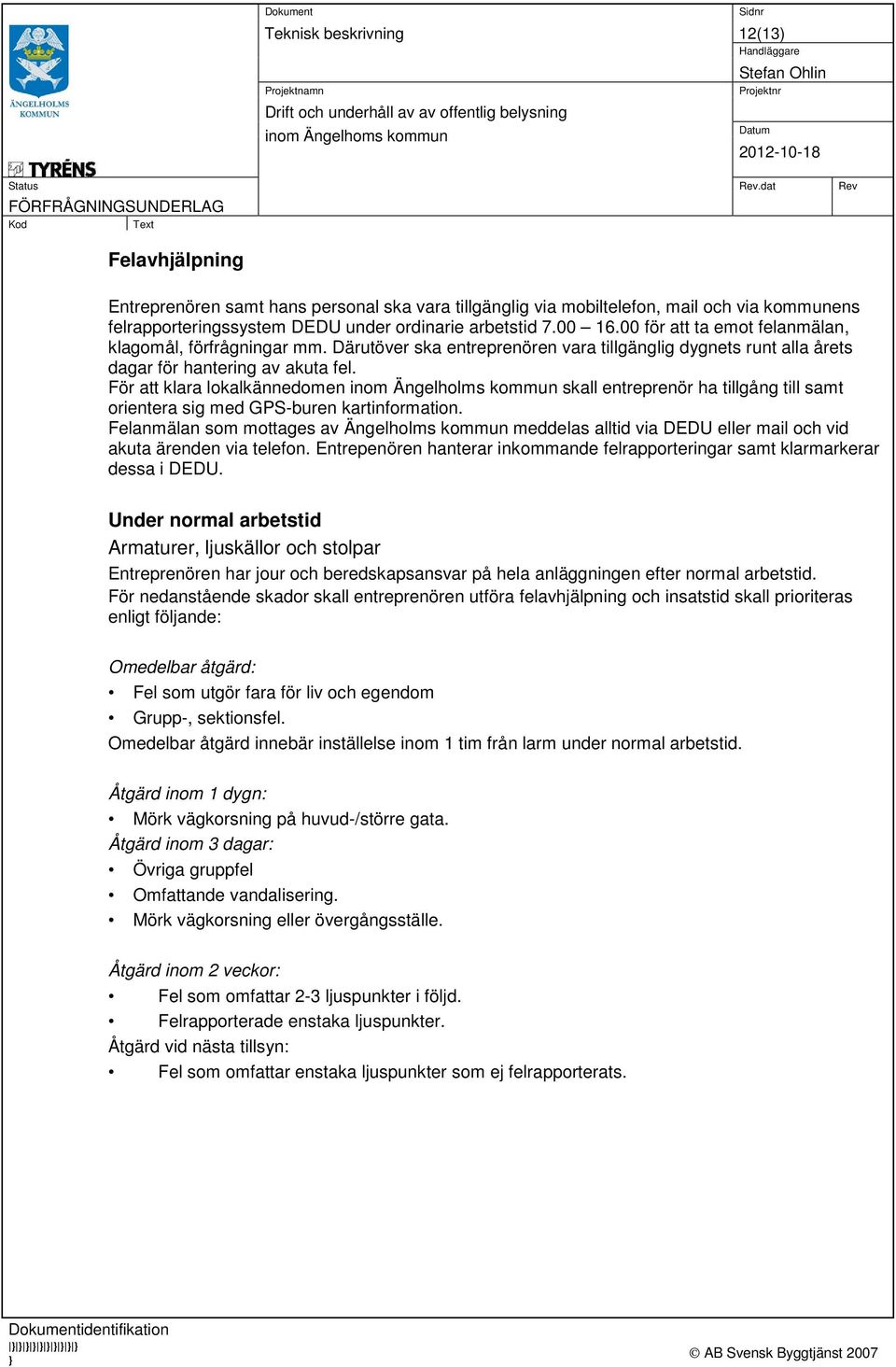 För att klara lokalkännedomen inom Ängelholms kommun skall entreprenör ha tillgång till samt orientera sig med GPS-buren kartinformation.